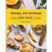 Gotuję, nie marnuję, Kuchnia Zero waste po polsku, Sylwia Majcher, Wydawnictwo Buchmann