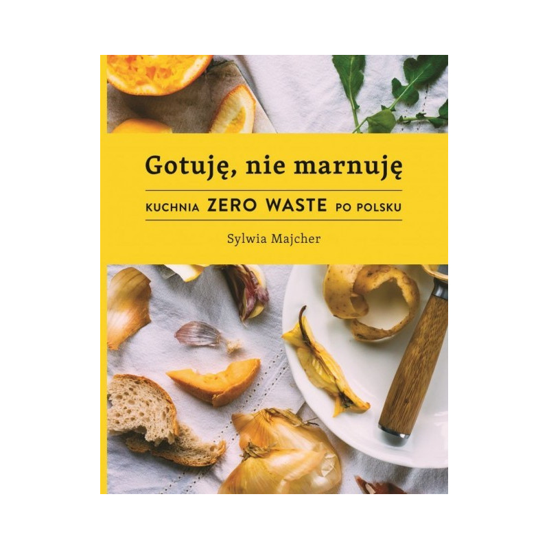 Gotuję, nie marnuję, Kuchnia Zero waste po polsku, Sylwia Majcher, Wydawnictwo Buchmann